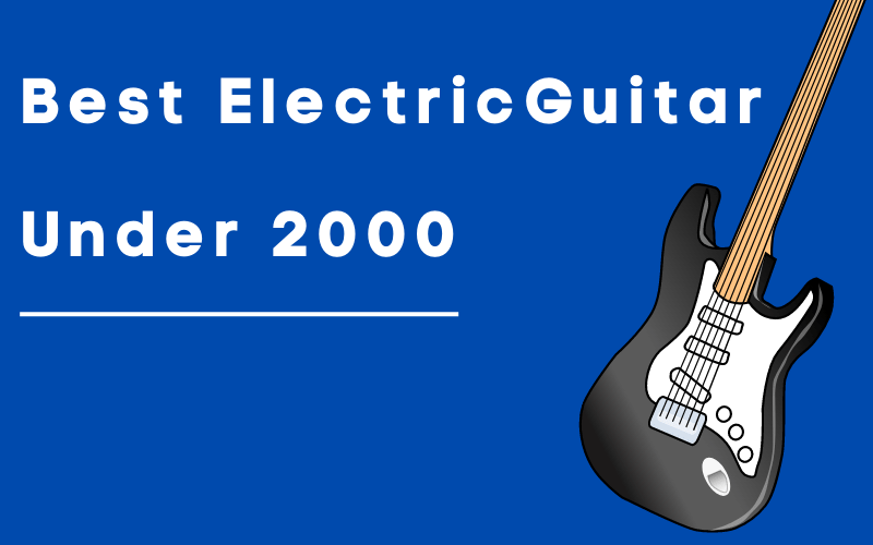 Best Electric Guitar Under 2000